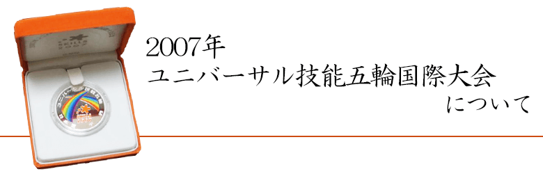2007年ユニバーサル技能五輪国際大会とは?